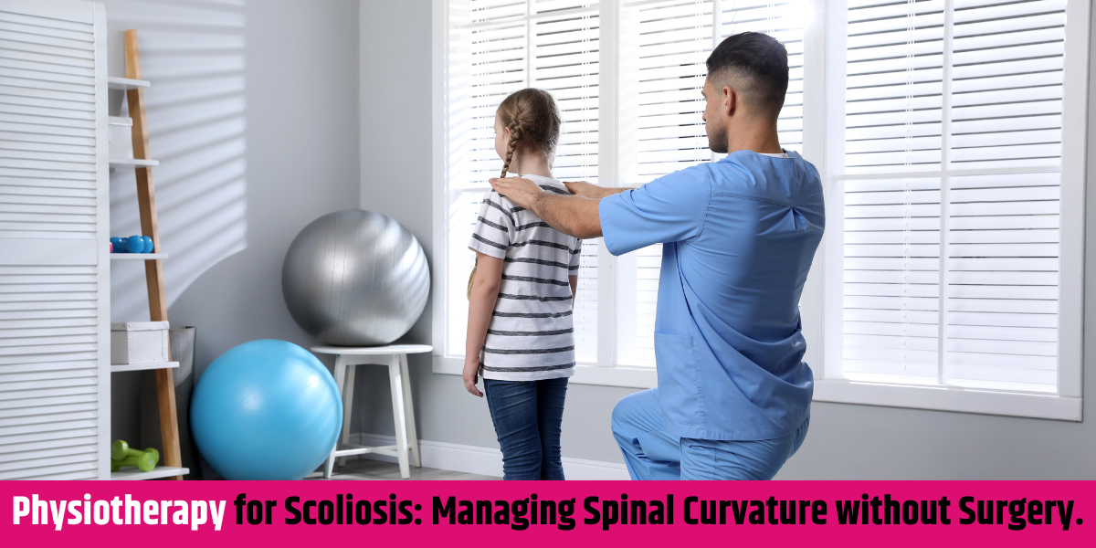 Physiotherapy for Scoliosis: Managing Spinal Curvature without Surgery.