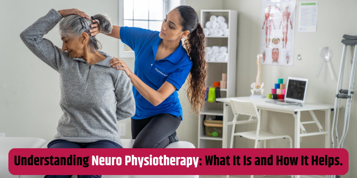 Understanding Neuro Physiotherapy: What It Is and How It Helps.